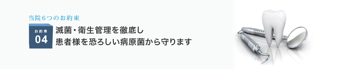 滅菌衛生管理を徹底し患者様を恐ろしい病原菌から守ります