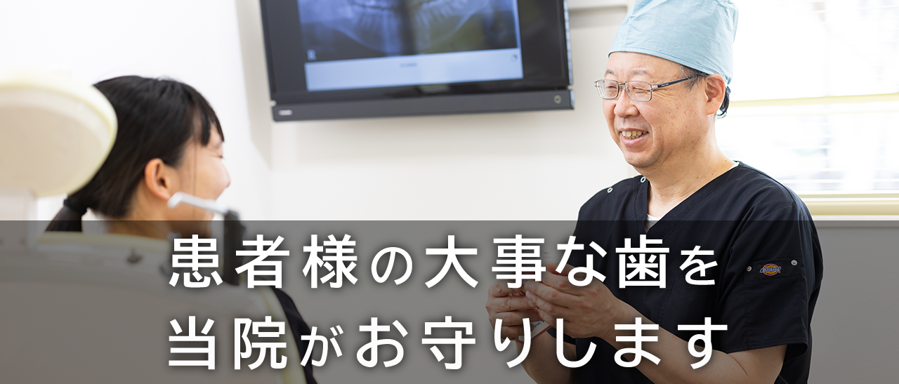 患者様の大事な歯を当院がお守りします